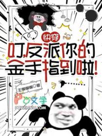 快穿叮反派你的金手指到啦 王懒懒懒 快穿叮反派你的金手指到啦 王懒懒懒