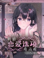 我的恋爱选项有点难最新 我的恋爱选项有点难最新