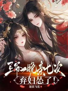 王爷一晚亲七次弃妇怂了 王爷一晚亲七次弃妇怂了