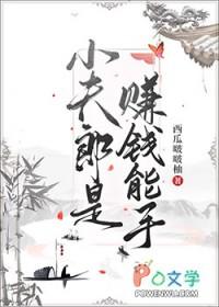 小夫郎是赚钱能手西瓜啵啵 小夫郎是赚钱能手西瓜啵啵