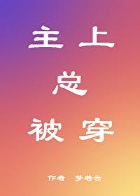 主上总被穿by福书网最新章节列表 梦若云 主上总被穿by福书网最新章节列表 梦若云