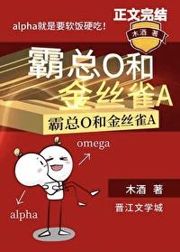 霸总O和金丝雀A 作者木酒 霸总O和金丝雀A 作者木酒