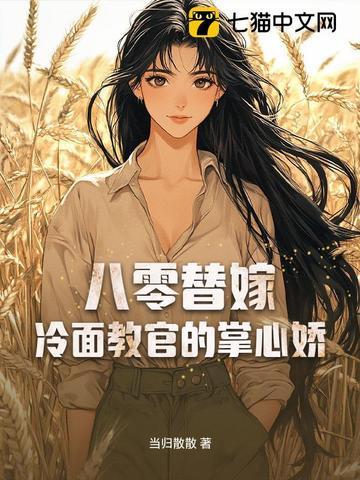 八零替嫁冷面教官的掌心娇 当归散散 八零替嫁冷面教官的掌心娇 当归散散