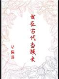 我在古代当族长作者星陨落 我在古代当族长作者星陨落