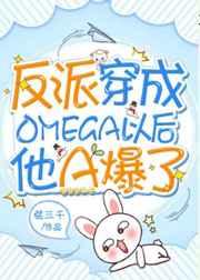 反派穿成Omega以后他A爆了晋江
