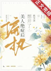偏执美人绝症后想开了全文在线阅读 偏执美人绝症后想开了全文在线阅读