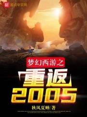 梦幻西游之重返2005全集txt免费