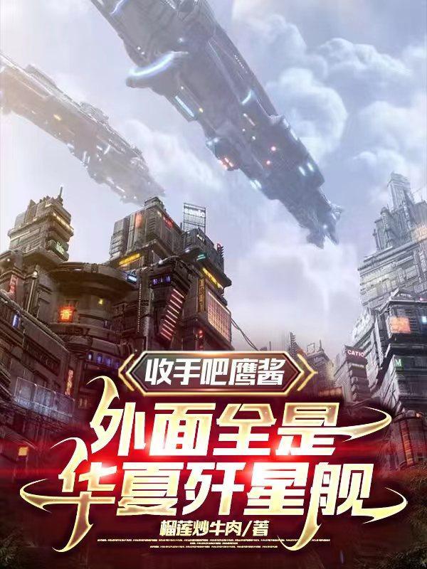 收手吧鹰酱外面全是华夏歼星舰文字谷 收手吧鹰酱外面全是华夏歼星舰文字谷