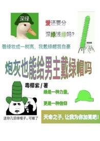 炮灰也能给男主戴绿帽吗(np) 炮灰也能给男主戴绿帽吗(np)