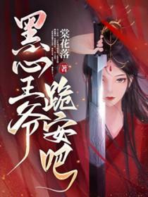 黑心王爷跪安吧简介 黑心王爷跪安吧简介
