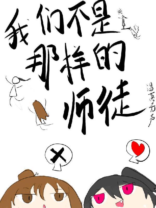 我们不是那样的师徒在线观看 我们不是那样的师徒在线观看