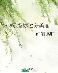 韩娱怪你过分美丽娱乐圈 韩娱怪你过分美丽娱乐圈